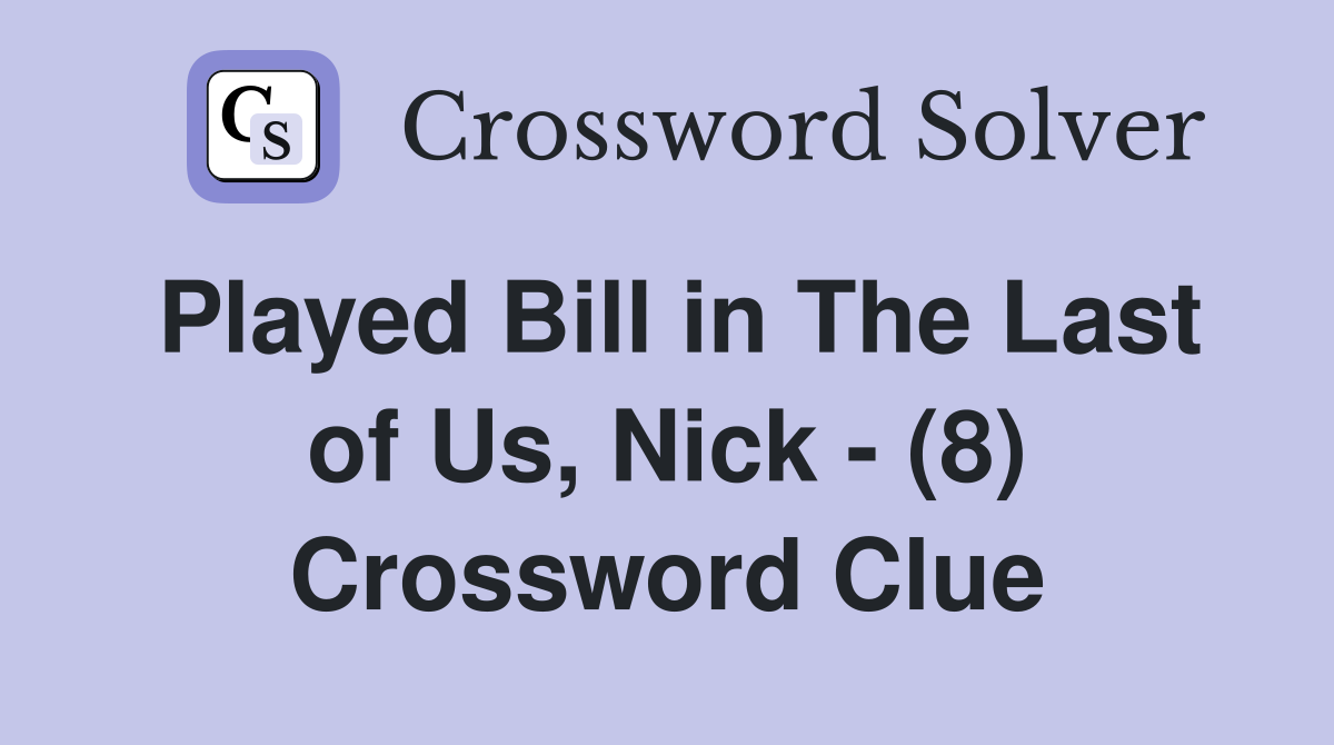 Played Bill in The Last of Us, Nick - (8) Crossword Clue
