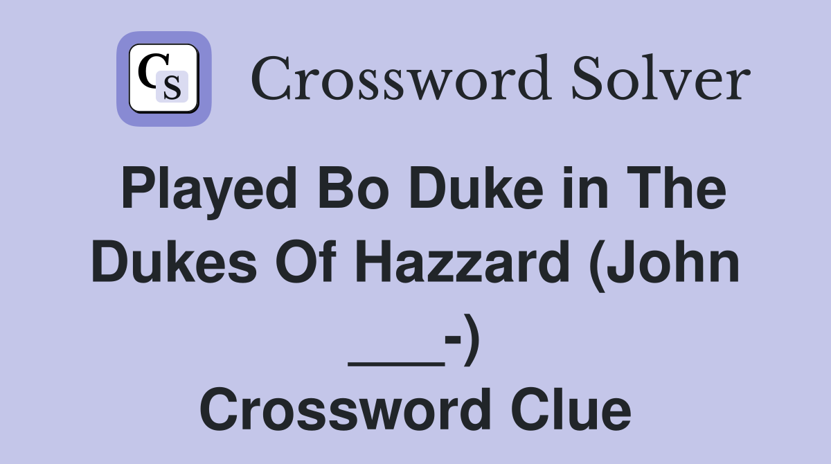 Played Bo Duke in The Dukes Of Hazzard (John ___-) Crossword Clue