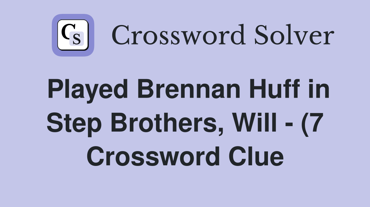 Played Brennan Huff in Step Brothers Will (7) Crossword Clue Played Brennan Huff in Step Brothers Will (7) Crossword Clue