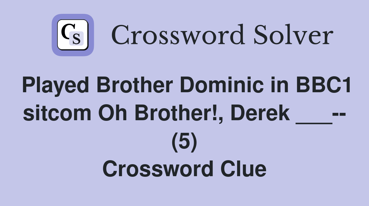Played Brother Dominic in BBC1 sitcom Oh Brother!, Derek ___-- (5) Crossword Clue