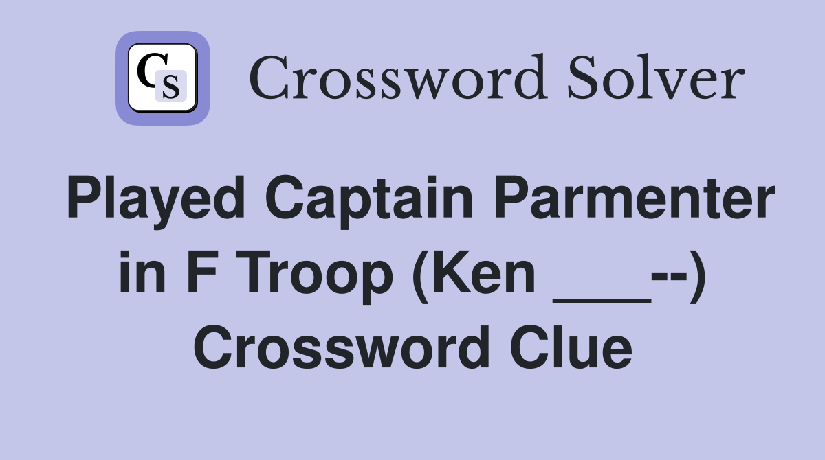 Played Captain Parmenter in F Troop (Ken ___--) Crossword Clue