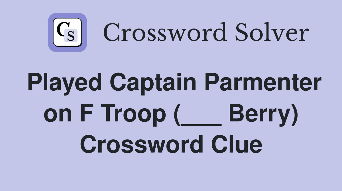 Played Captain Parmenter on F Troop (___ Berry) Crossword Clue