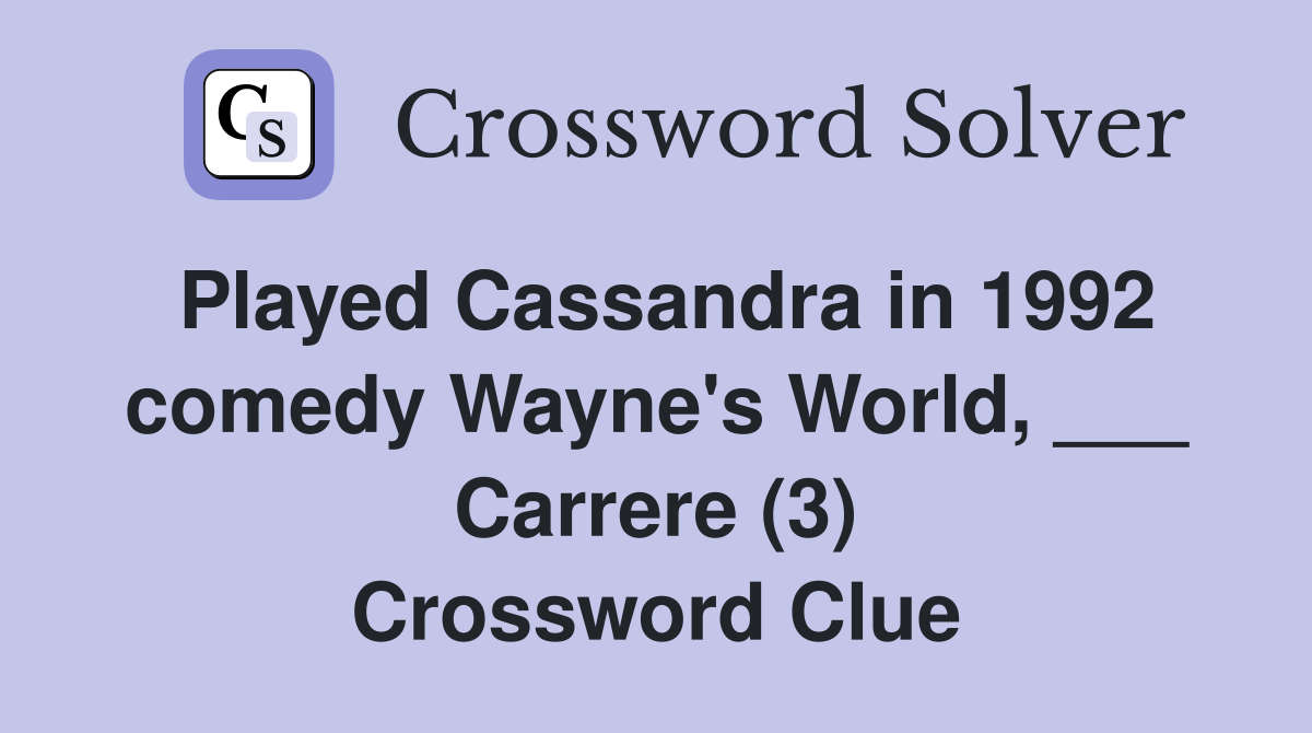 Played Cassandra in 1992 comedy Wayne's World, ___ Carrere (3) Crossword Clue