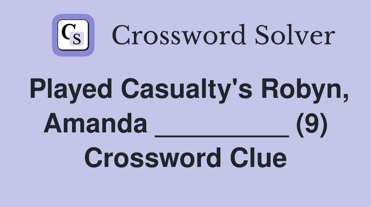 Played Casualty's Robyn, Amanda _________ (9) Crossword Clue