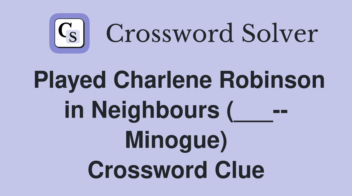 Played Charlene Robinson in Neighbours (___-- Minogue) Crossword Clue