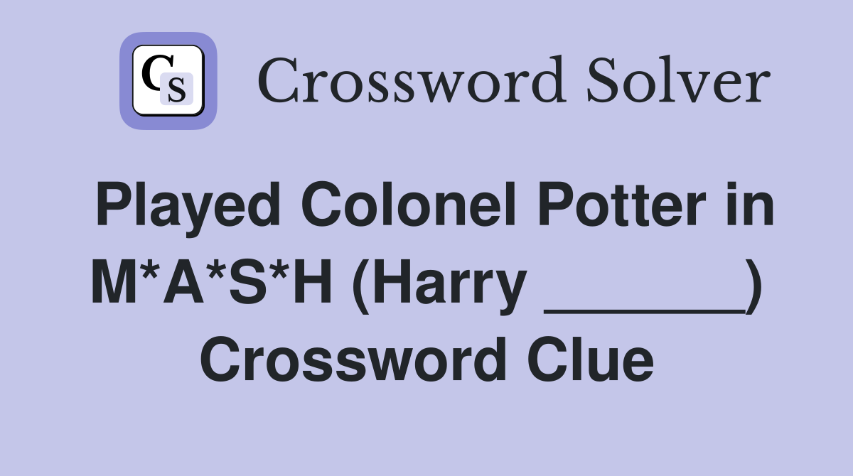 Played Colonel Potter in M*A*S*H (Harry ______) Crossword Clue