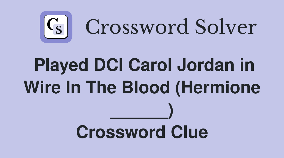 Played DCI Carol Jordan in Wire In The Blood (Hermione ______) Crossword Clue