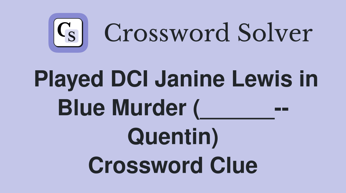 Played DCI Janine Lewis in Blue Murder (______-- Quentin) Crossword Clue