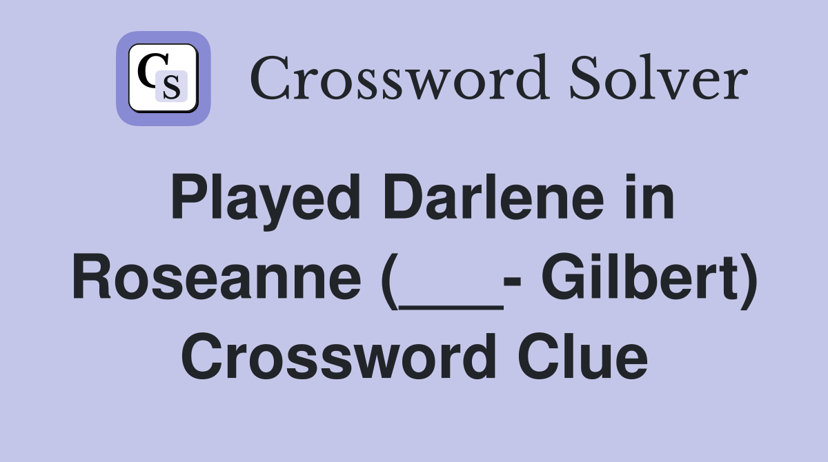 Played Darlene in Roseanne (___- Gilbert) Crossword Clue