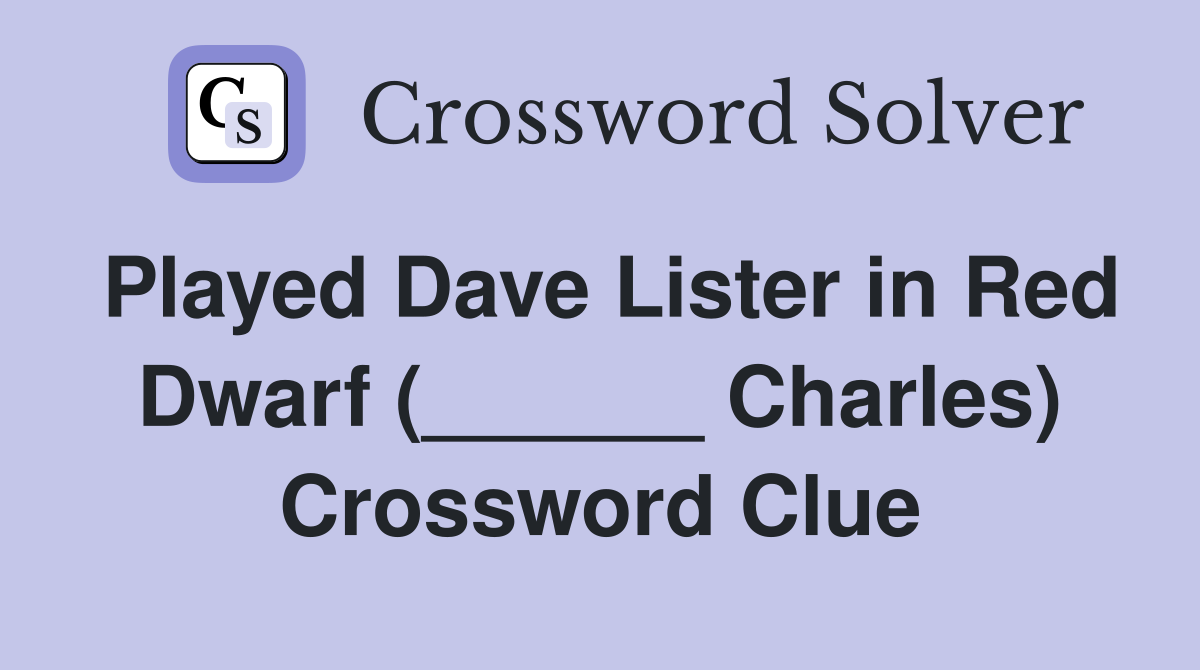 Played Dave Lister in Red Dwarf (______ Charles) Crossword Clue