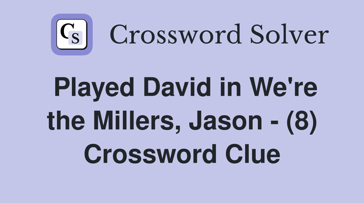 Played David in We're the Millers, Jason - (8) Crossword Clue