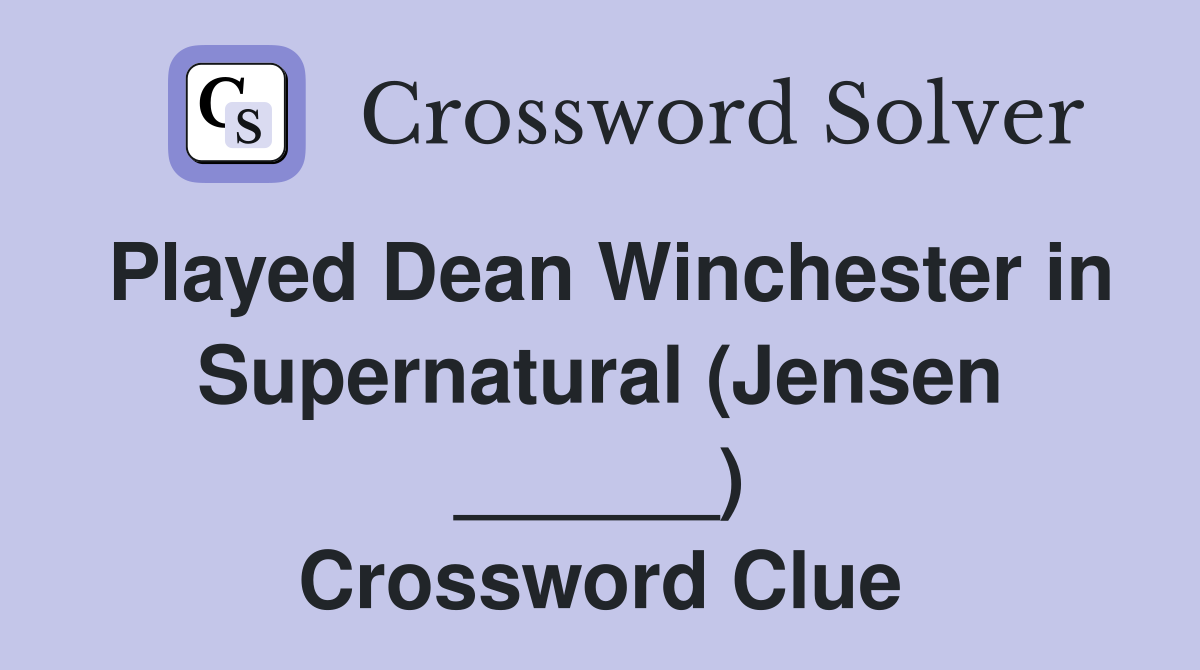 Played Dean Winchester in Supernatural (Jensen ______) Crossword Clue