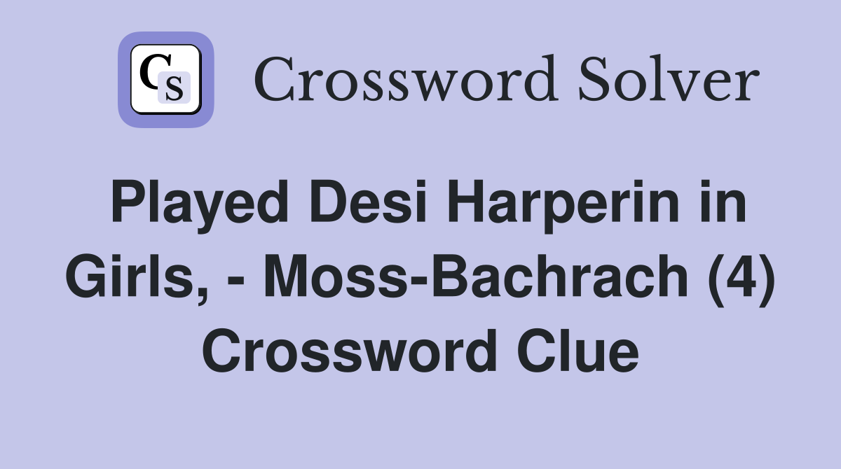 Played Desi Harperin in Girls, - Moss-Bachrach (4) Crossword Clue
