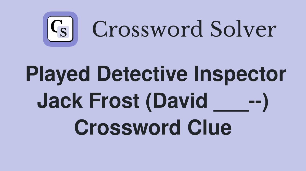 Played Detective Inspector Jack Frost (David ___--) Crossword Clue