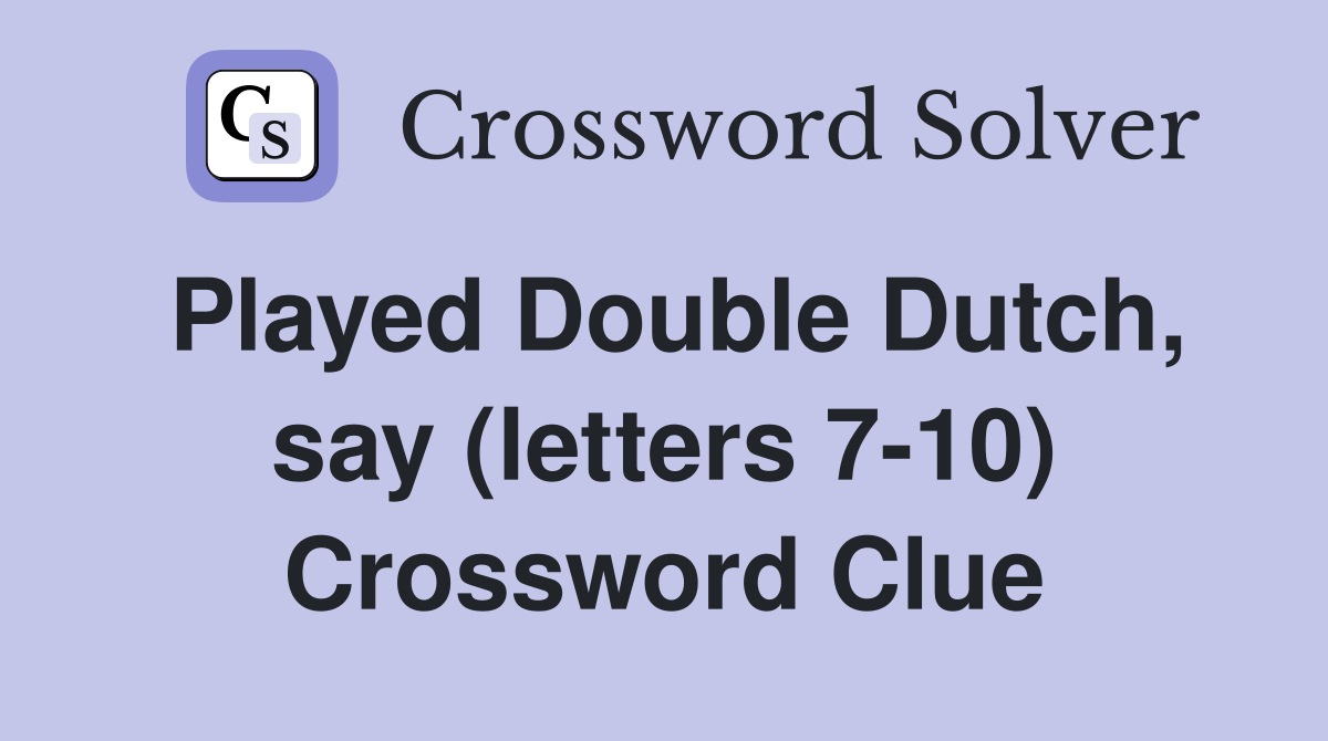 Played Double Dutch, say (letters 7-10) Crossword Clue
