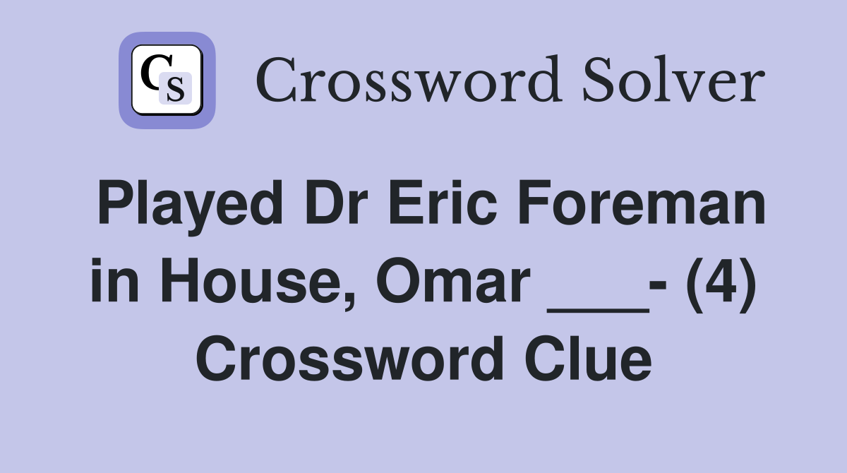 Played Dr Eric Foreman in House, Omar ___- (4) Crossword Clue
