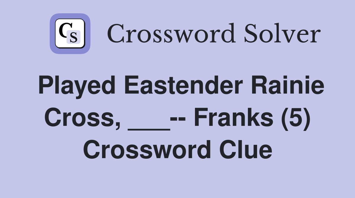 Played Eastender Rainie Cross, ___-- Franks (5) Crossword Clue
