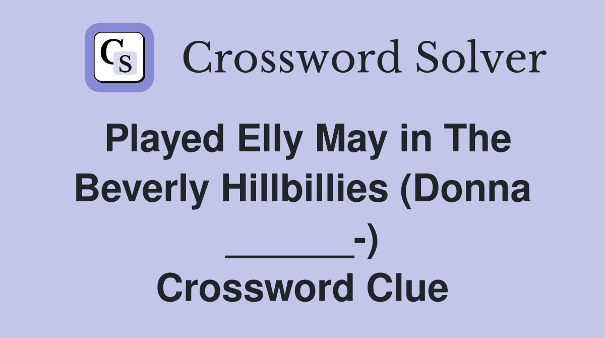 Played Elly May in The Beverly Hillbillies (Donna ______-) Crossword Clue