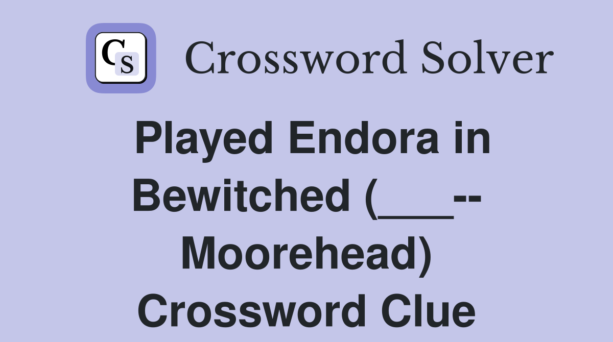Played Endora in Bewitched (___-- Moorehead) Crossword Clue