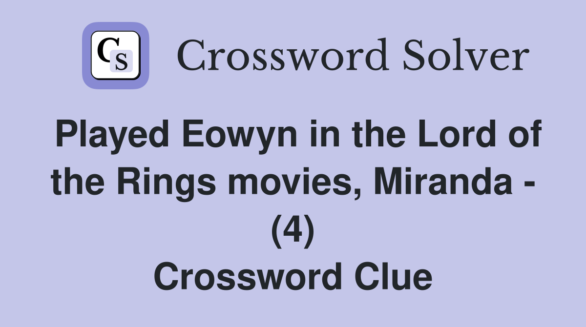 Played Eowyn in the Lord of the Rings movies, Miranda - (4) Crossword Clue