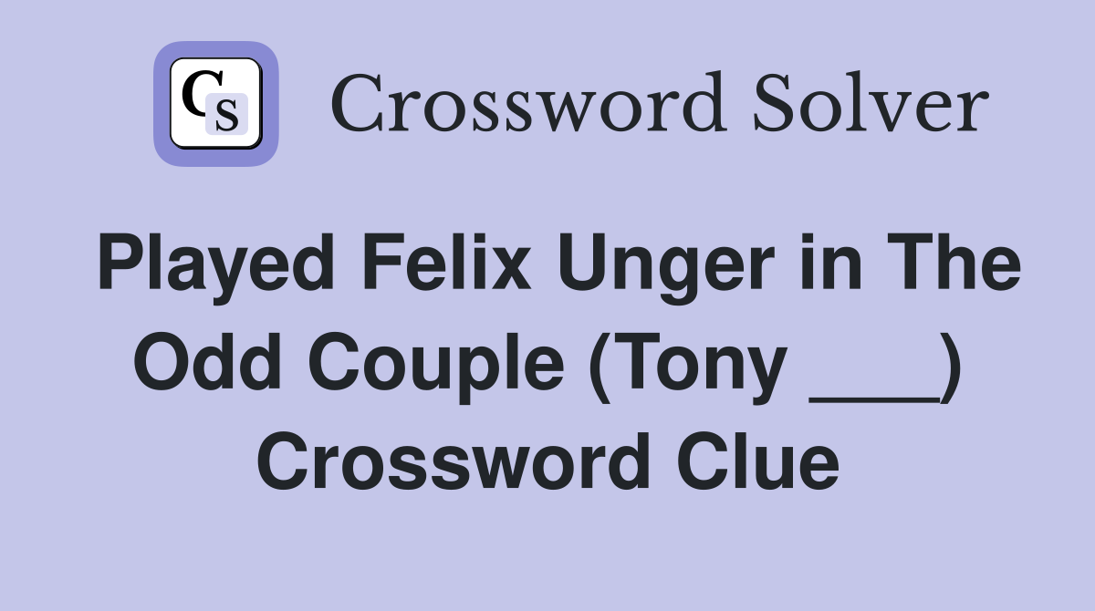 Played Felix Unger in The Odd Couple (Tony ___) Crossword Clue