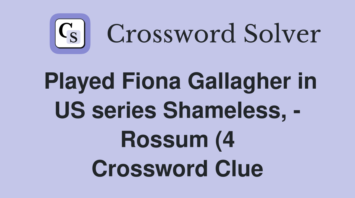 Played Fiona Gallagher in US series Shameless Rossum (4) Crossword Played Fiona Gallagher in US series Shameless Rossum (4) Crossword