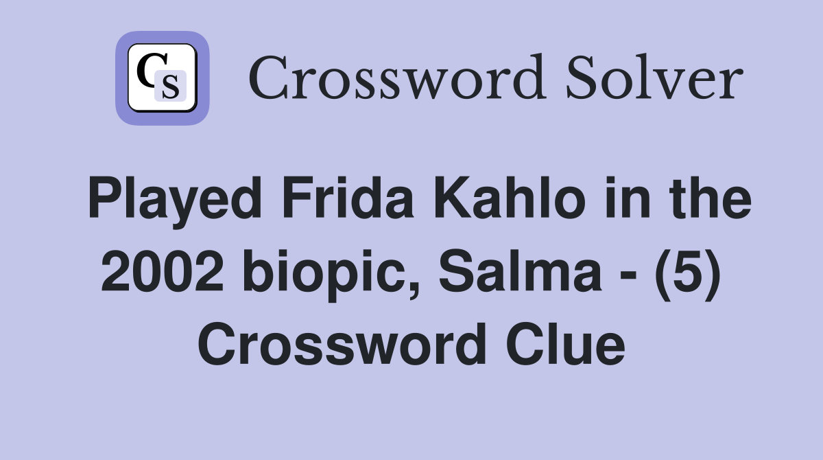 Played Frida Kahlo in the 2002 biopic, Salma - (5) Crossword Clue