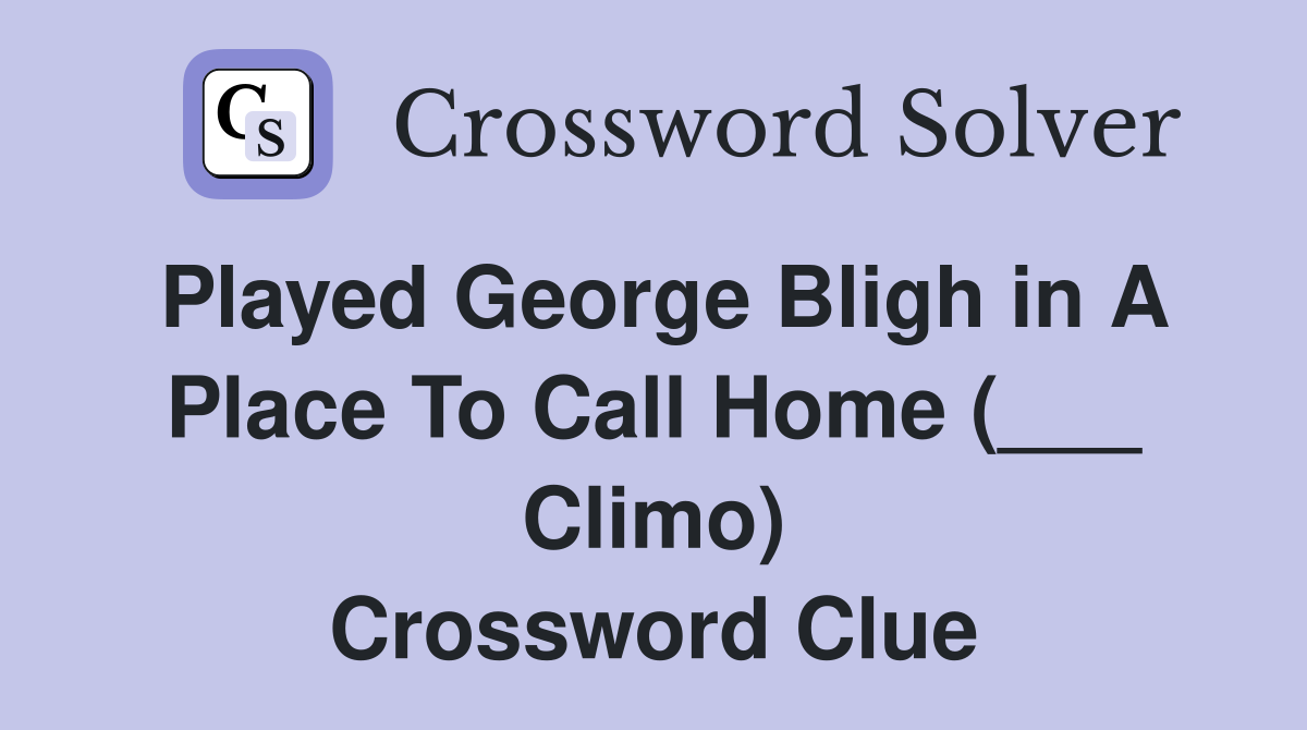 Played George Bligh in A Place To Call Home (___ Climo) Crossword Clue