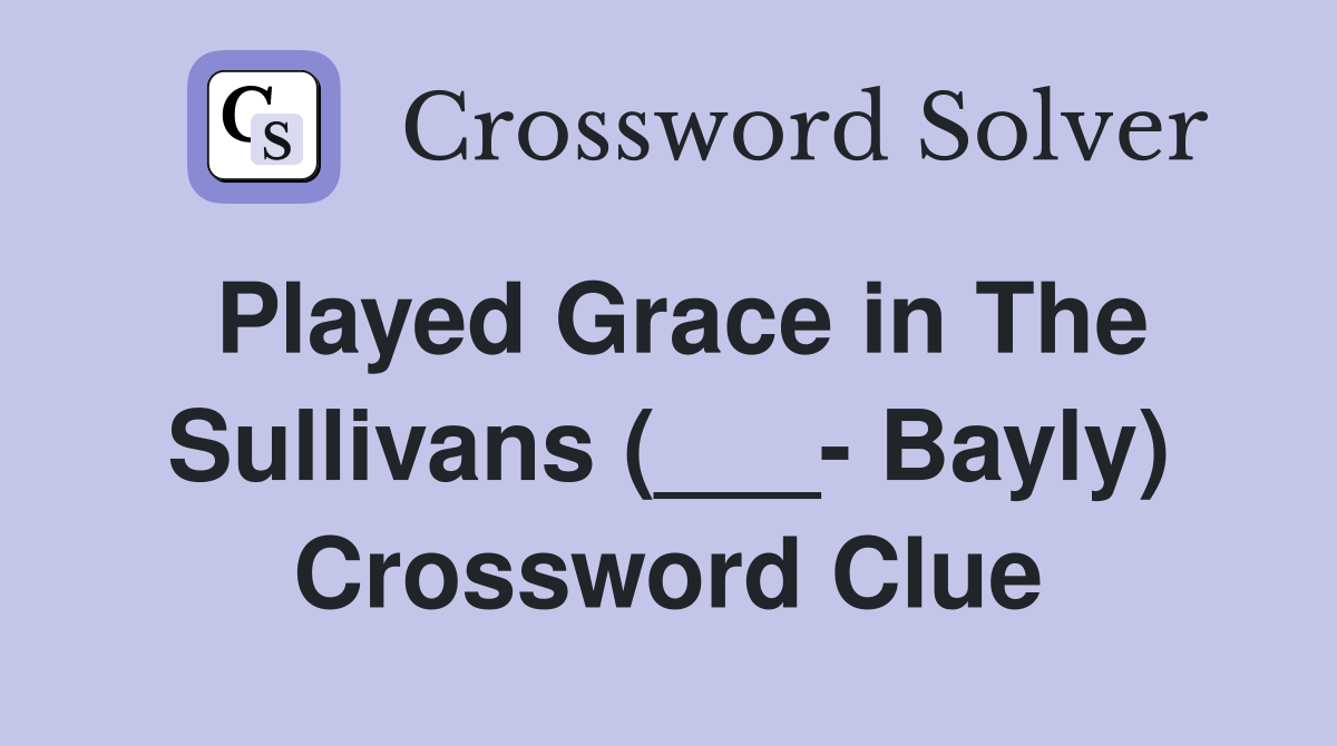Played Grace in The Sullivans (___- Bayly) Crossword Clue