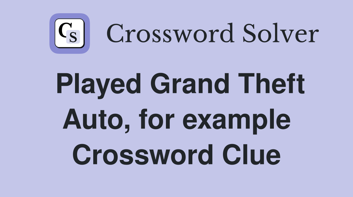 Played Grand Theft Auto, for example Crossword Clue