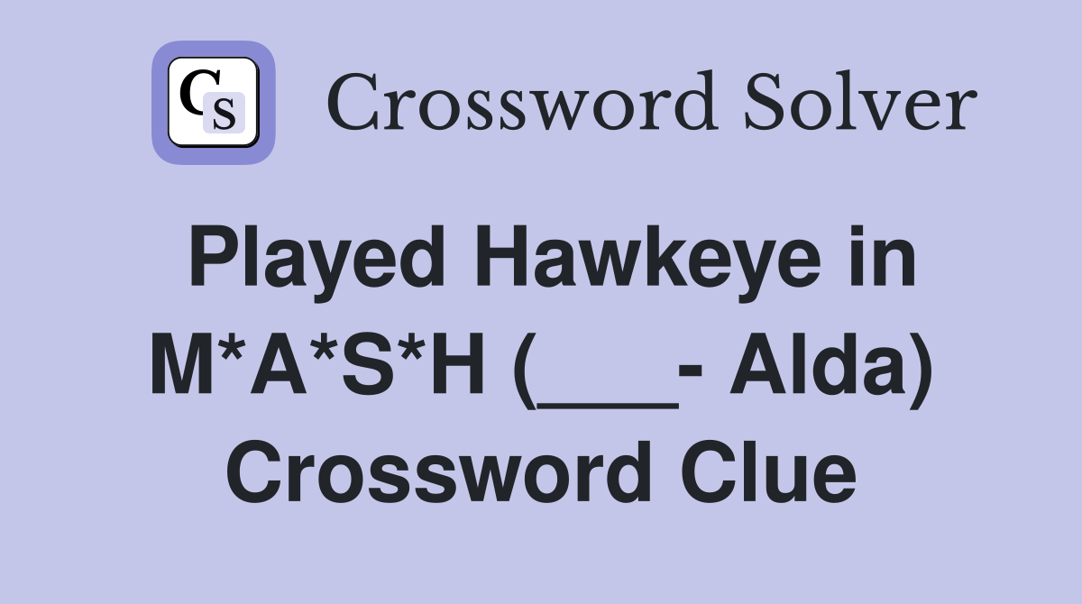 Played Hawkeye in M*A*S*H (___- Alda) Crossword Clue