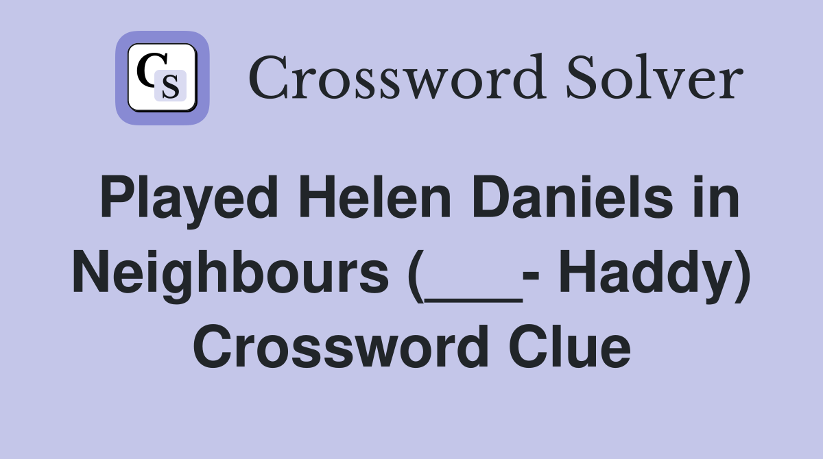 Played Helen Daniels in Neighbours (___- Haddy) Crossword Clue