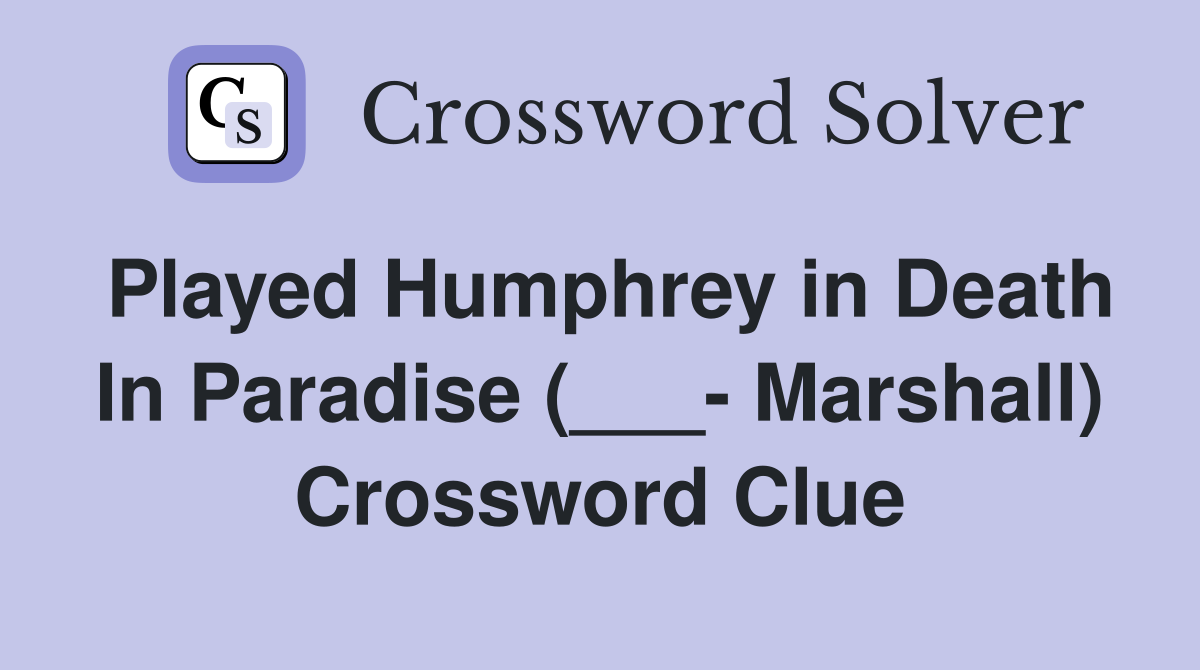 Played Humphrey in Death In Paradise (___- Marshall) Crossword Clue