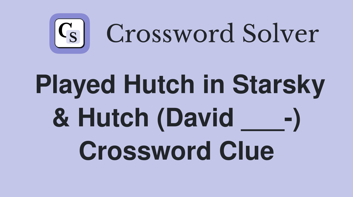 Played Hutch in Starsky & Hutch (David ___-) Crossword Clue