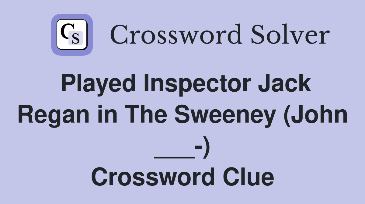 Played Inspector Jack Regan in The Sweeney (John ___-) Crossword Clue