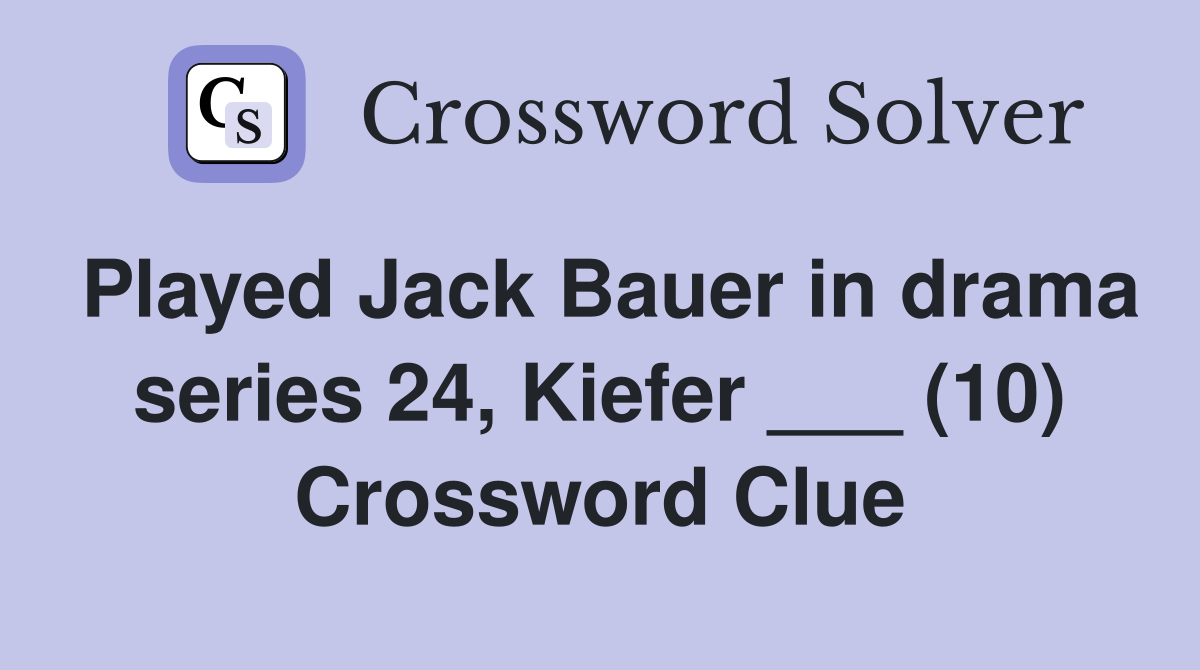 Played Jack Bauer in drama series 24, Kiefer ___ (10) Crossword Clue
