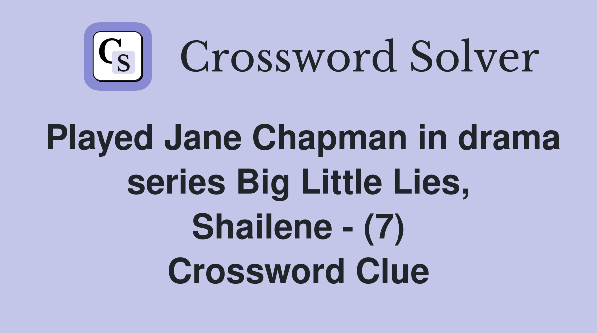 Played Jane Chapman in drama series Big Little Lies, Shailene - (7) Crossword Clue