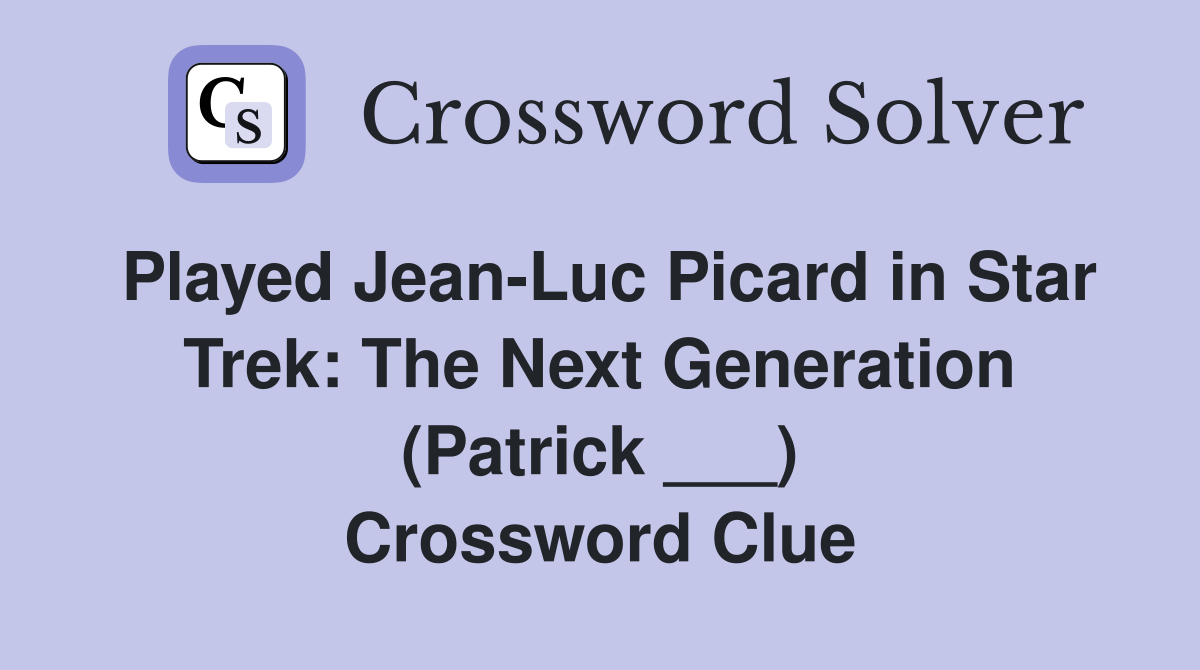 Played Jean-Luc Picard in Star Trek: The Next Generation (Patrick ___) Crossword Clue