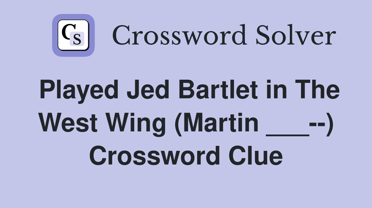 Played Jed Bartlet in The West Wing (Martin ___--) Crossword Clue