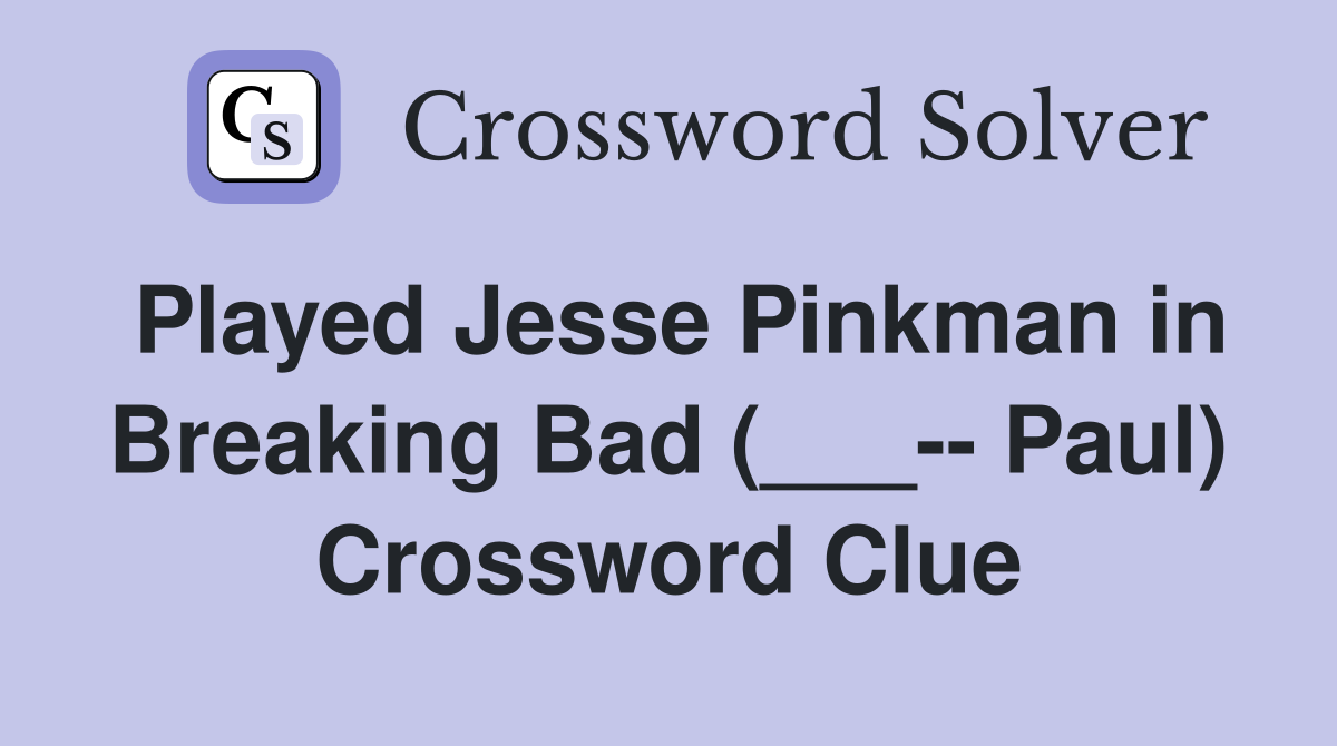 Played Jesse Pinkman in Breaking Bad (___-- Paul) Crossword Clue
