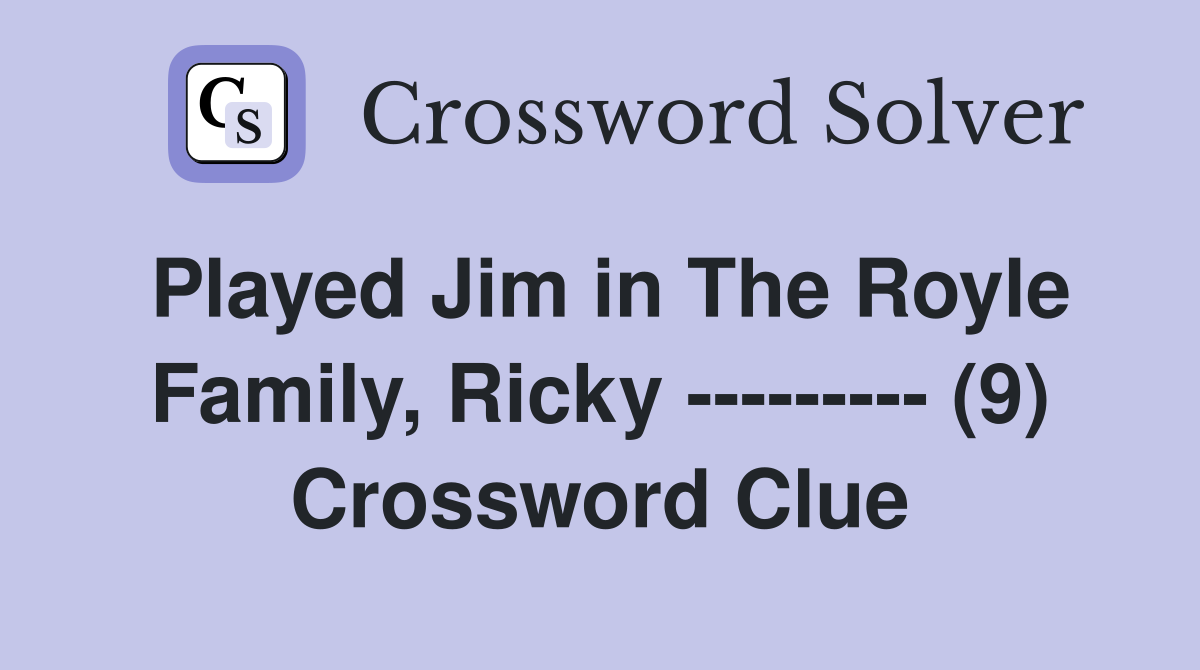 Played Jim in The Royle Family, Ricky --------- (9) Crossword Clue
