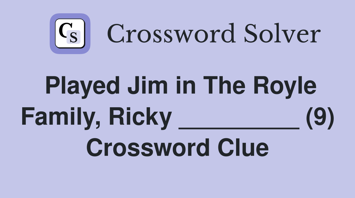 Played Jim in The Royle Family, Ricky _________ (9) Crossword Clue