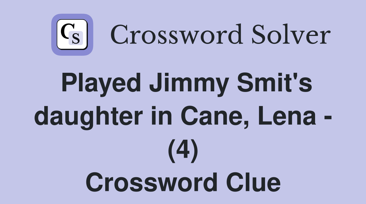Played Jimmy Smit's daughter in Cane, Lena - (4) Crossword Clue