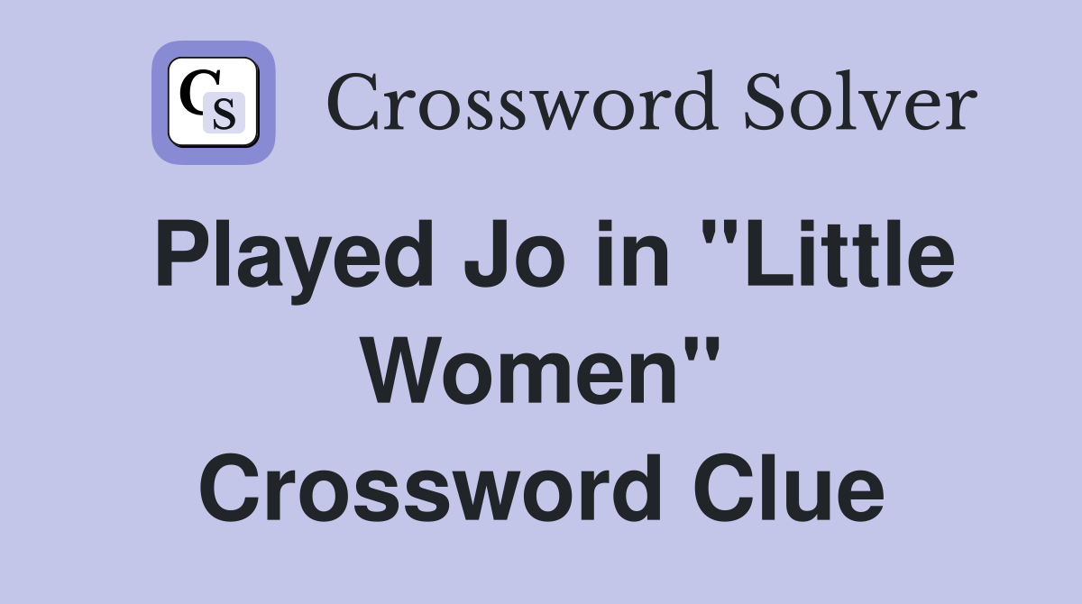 Played Jo in "Little Women" Crossword Clue