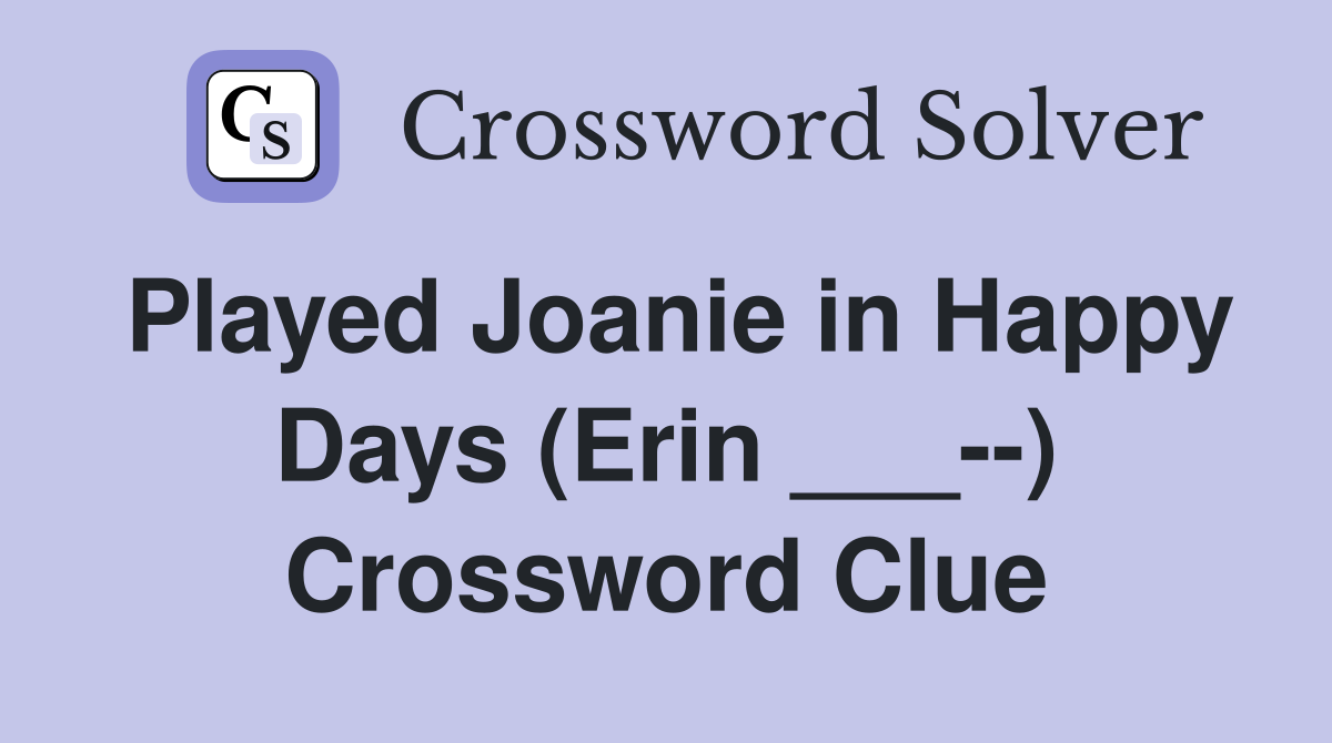 Played Joanie in Happy Days (Erin ___--) Crossword Clue