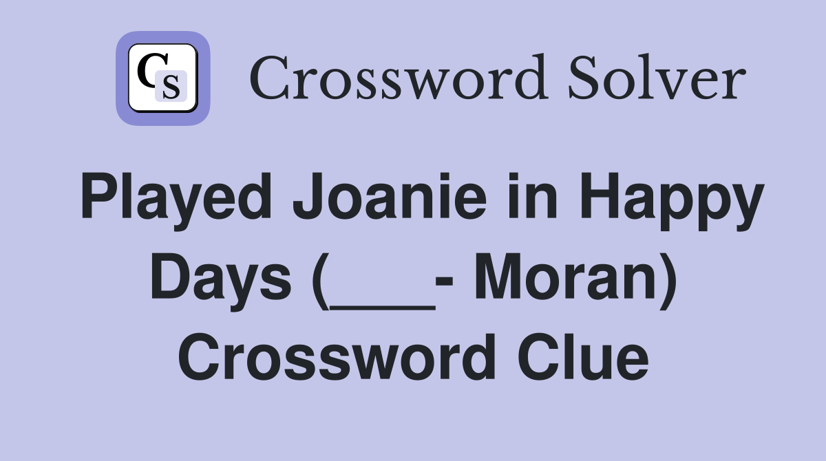 Played Joanie in Happy Days (___- Moran) Crossword Clue