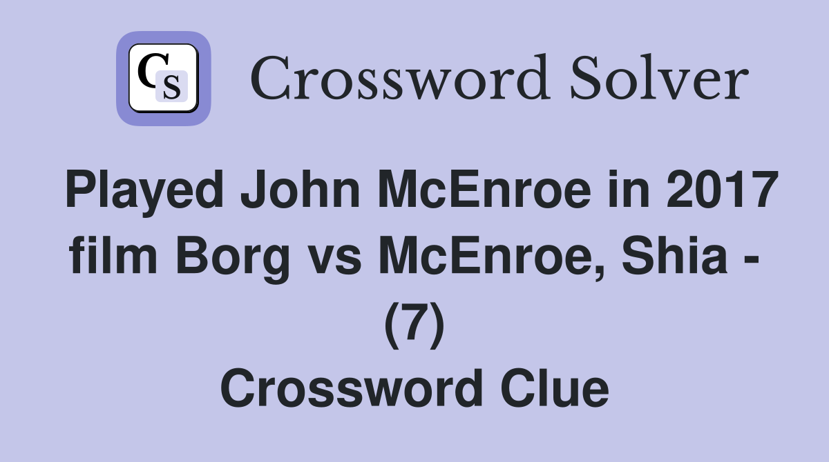 Played John McEnroe in 2017 film Borg vs McEnroe, Shia - (7) Crossword Clue
