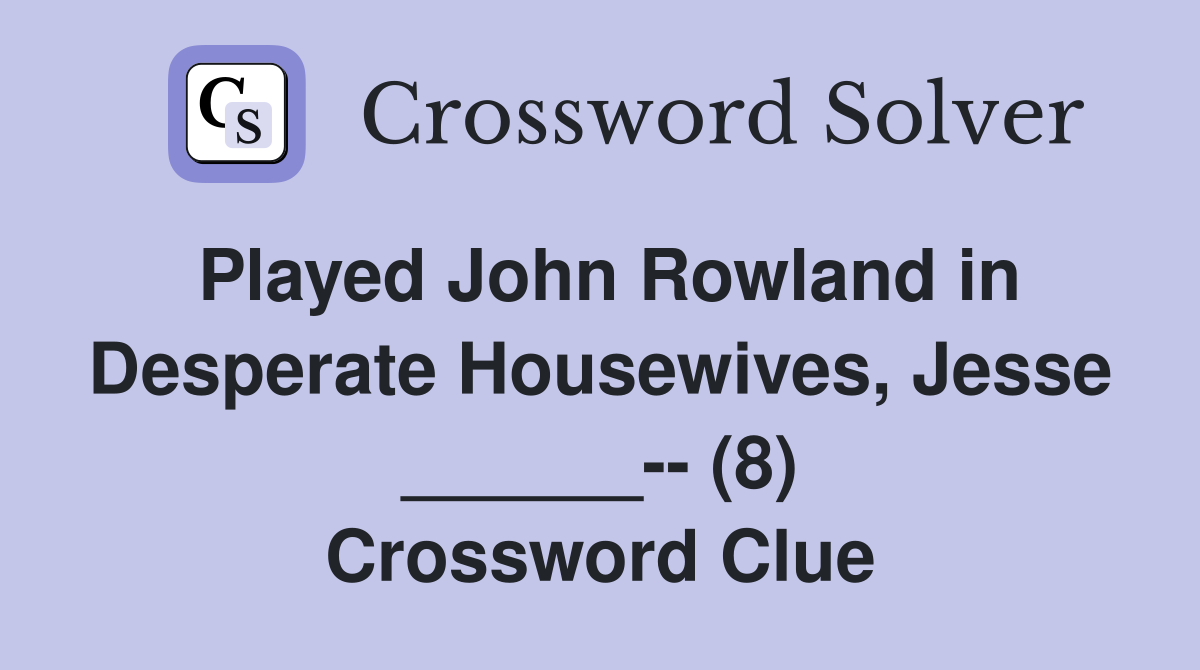 Played John Rowland in Desperate Housewives, Jesse ______-- (8) Crossword Clue