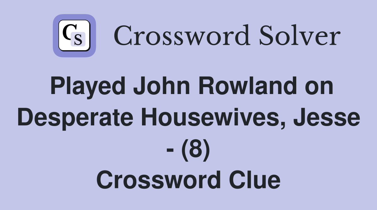 Played John Rowland on Desperate Housewives, Jesse - (8) Crossword Clue
