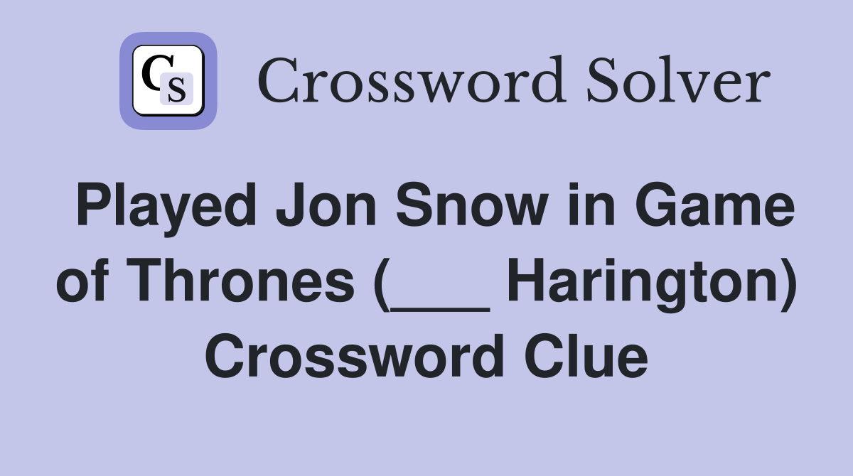 Played Jon Snow in Game of Thrones (___ Harington) Crossword Clue